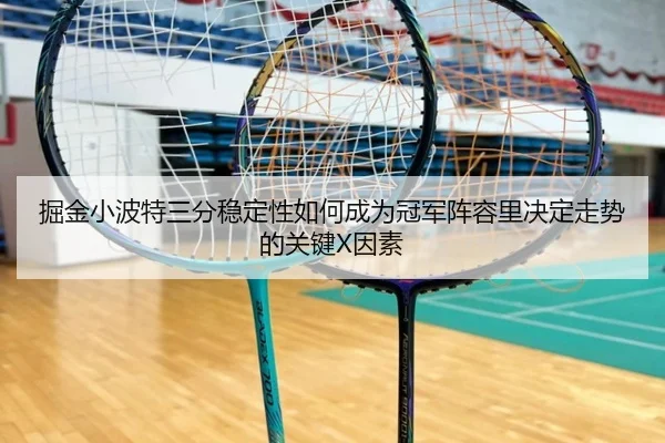 掘金小波特三分稳定性如何成为冠军阵容里决定走势的关键X因素
